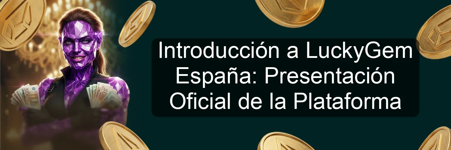 Introducción a LuckyGem España: Presentación Oficial de la Plataforma Introducción a LuckyGem España: Presentación Oficial de la Plataforma